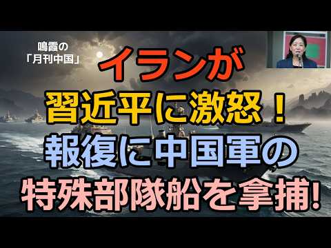【鳴霞の「月刊中国」】イランが習近平に激怒！報復に中国軍の特殊部隊船を拿捕!