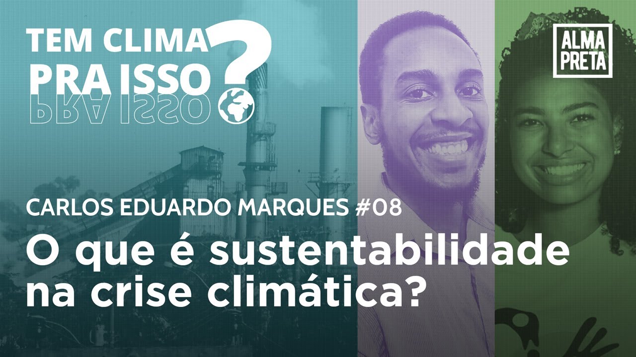 O que é sustentabilidade na crise climática? Tem clima pra isso? Carlos Eduardo Marques 08 O que é sustentabilidade na crise climática? Tem clima pra isso? Carlos Eduardo Marques 08