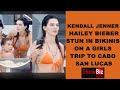 Kendall Jenner &amp; Hailey Bieber Stun in Bikinis on a Girls Trip to Cabo San Lucas