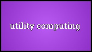 Utility computing Meaning