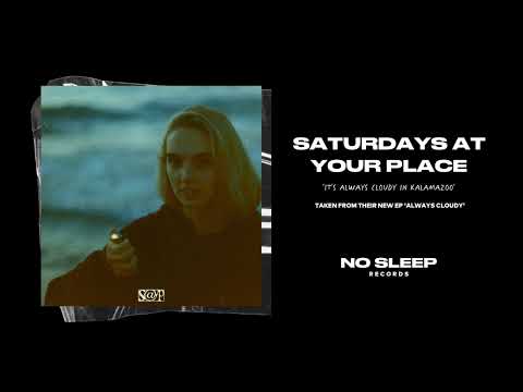 saturdays at your place - it’s always cloudy in kalamazoo