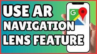 How to Use Google Maps Lens Feature for AR Navigation | Easy Guide 2025