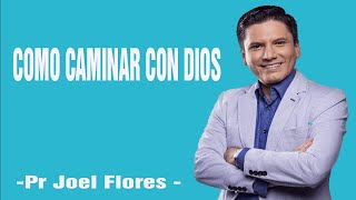 COMO CAMINAR CON DIOS| Pr Joel Flores 2024