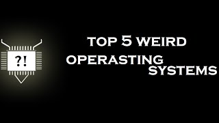 Top 5 weird operating systems
