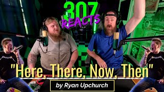 Ryan Upchurch -- Here, There, Now, Then (Creeker Sessions) -- 307 Reacts -- Episode 714