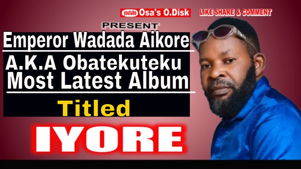 Emperor Wadada Aikore A.K.A Obatekuteku Most Latest Album Titled Iyore