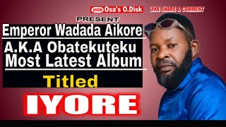 Emperor Wadada Aikore A.K.A Obatekuteku Most Latest Album Titled Iyore