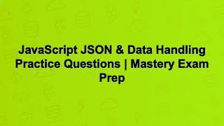 JavaScript JSON & Data Handling Practice Questions | Mastery Exam Prep