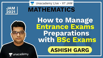How to Manage Entrance Exams Preparations with BSc Exams | Ashish Garg | JAM 2021 | Unacademy Live
