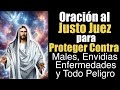 ORACIÓN al JUSTO JUEZ para PROTECCIÓN CONTRA MALES, ENVIDIAS, ENEMIGOS, ENFERMEDADES y TODO PELIGRO