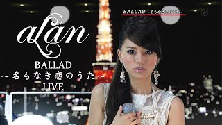 [Live] alan阿蘭 - BALLAD ～名もなき恋のうた～ Live (2009-09-04 Bokura no Ongaku) (ENG)