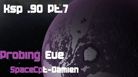 Kerbal Space Program .90 - Part 7 - Probing Eve