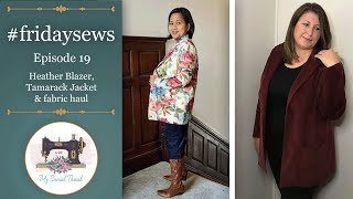 #fridaysews: Episode 19 - Heather Blazer, Tamarack Jacket \& fabric haul