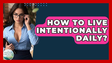How To Live Intentionally Daily? - The Personal Growth Path
