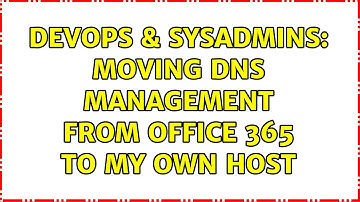 DevOps & SysAdmins: Moving DNS management from Office 365 to my own host