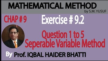Ch# 9 | Ex 9.2 Q1 to Q5 |By Separable Variable Method |Mathematical Method by S M Yusuf Lec 7