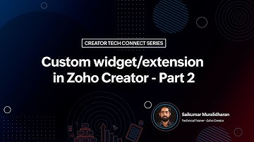 Creator TechConnect Series on Custom widgets and extensions in Zoho Creator - Part 2