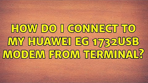 Ubuntu: How do I connect to my Huawei EG 1732USB modem from terminal? (2 Solutions!!)