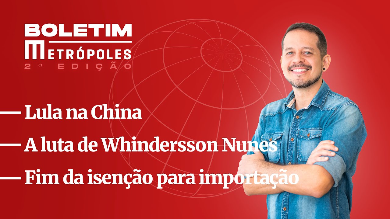 Lula na China/A luta de Whindersson/Fim da isenção  – Boletim Metrópoles 2ª edição