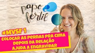 Colocar as PERNAS PRA CIMA Depois da Relação Ajuda a ENGRAVIDAR | Mitos e Verdades | Papo Fértil
