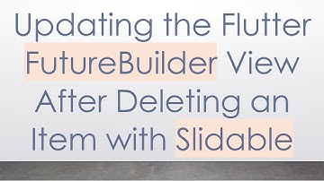 Updating the Flutter FutureBuilder View After Deleting an Item with Slidable