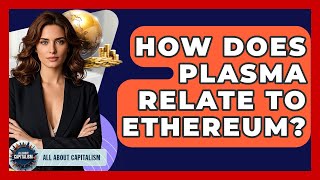 How Does Plasma Relate To Ethereum? - All About Capitalism