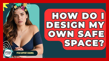 How Do I Design My Own Safe Space? - PTSD Support Channel
