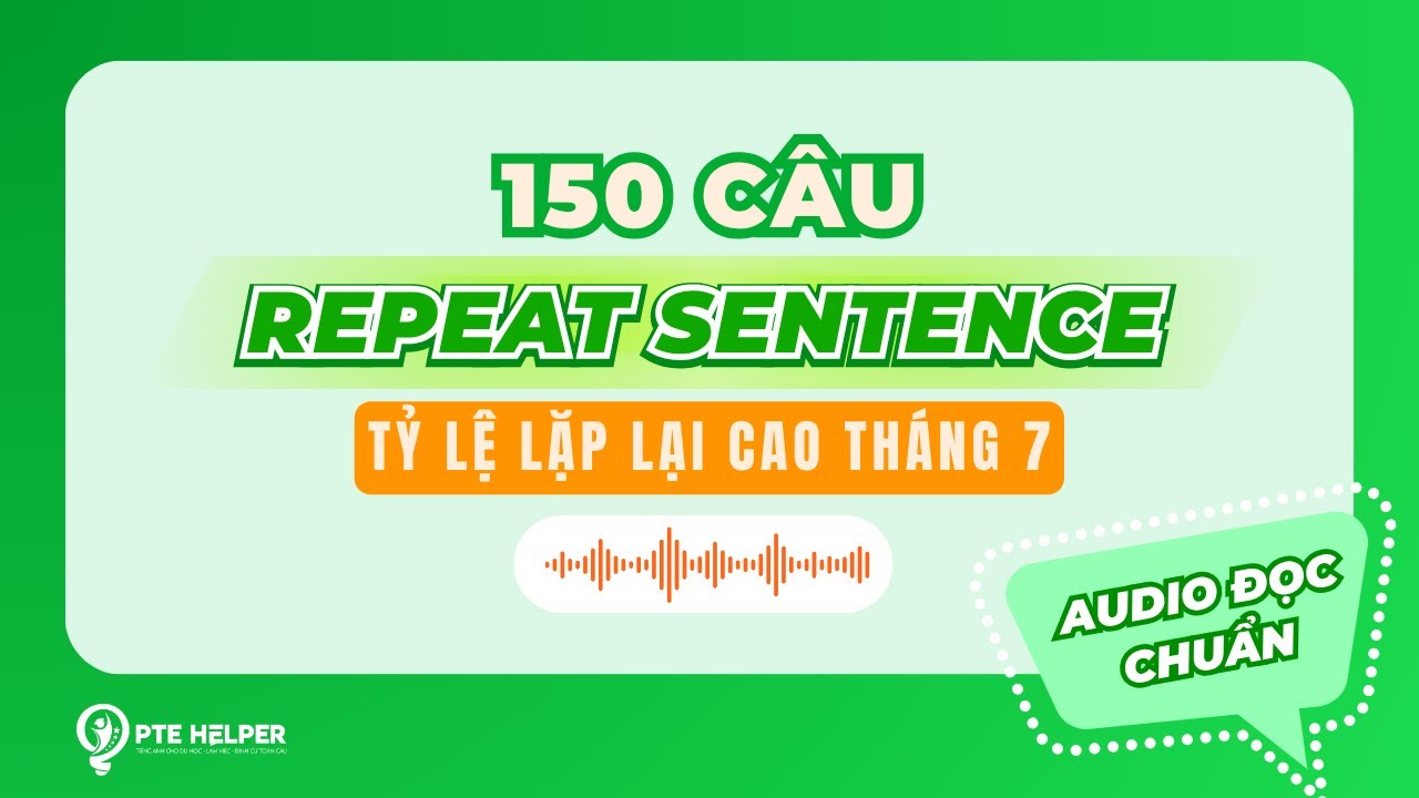 PRIORITY 150 CÂU PTE REPEAT SENTENCE | Tỷ Lệ Lặp Lại Cao Tháng 7