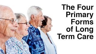 The Four Primary Forms of Long Term Care - Did You Know? Net Worth