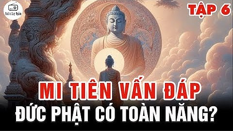 Đức Phật CÓ PHẢI TOÀN NĂNG? - Mi Tiên Vấn Đáp Tập 6