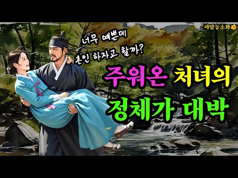 [야담 능소화140] 계곡에서 주워온 처녀 때문에 운명이 바뀐 시골총각 / 야담 야사 전설 민담 설화 조선야담 옛날 이야기