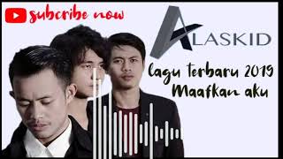 ALASKID LAGU TERBARU MAAFKAN AKU