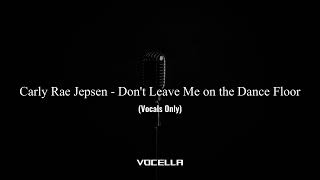 Carly Rae Jepsen - Dont Leave Me on the Dance Floor (Acapella/Vocals Only)