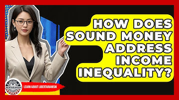 How Does Sound Money Address Income Inequality? - Learn About Libertarianism