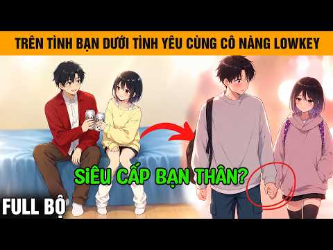 Full | Trên Tình Bạn Dưới Tình Yêu Cùng Cô Nàng Lowkey Xinh Đẹp Vừa Gặp Tại Quán Rượu