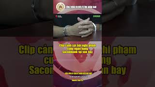Clip cảnh sát bắt nghi phạm cướp ngân hàng Sacombank tại sân bay