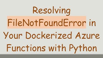 Resolving FileNotFoundError in Your Dockerized Azure Functions with Python