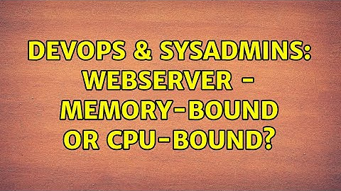 DevOps & SysAdmins: Webserver - Memory-bound or CPU-bound? (3 Solutions!!)