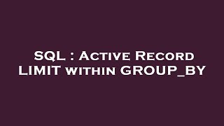 SQL : Active Record LIMIT within GROUP_BY