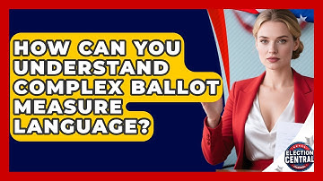 How Can You Understand Complex Ballot Measure Language? - Election Central Channel