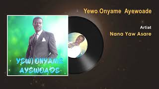 Nana Yaw Asare - Yewo Onyame Ayewoade Gospel Song - Ghana Gospel Songs 2017