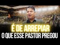 É De Arrepiar! O Que Esse Pastor Pregou - Pregação de Arrepiar 2024