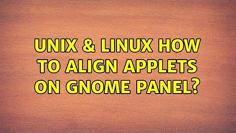 Unix & Linux: How to align applets on Gnome panel?