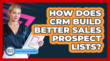 How Does CRM Build Better Sales Prospect Lists? - Sales Pro Blueprint