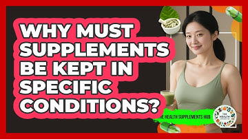 Why Must Supplements Be Kept In Specific Conditions?