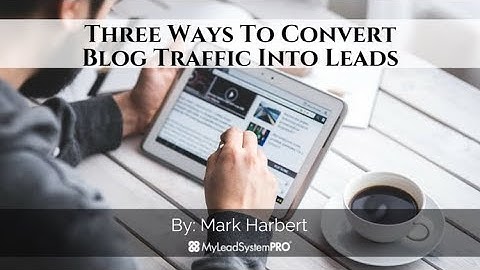 Three Ways To Convert Blog Traffic Into Leads