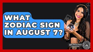 Famous What Zodiac Sign In August 7? - Astrology Awakening Wealth