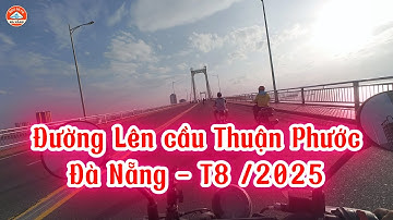 Đường lên Cầu Thuận Phước – Đà Nẵng | Một góc thành phố kiêu hãnh và bình yên