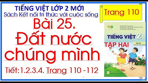 Bài 25 . Đất nước chúng mình. Tiếng Việt lớp 2 tập 2 Sách kết nối tri thức trang 110