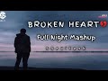 Broken heart  slowed and reverb  full night mashup  sseditz9k 